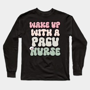 Wake Up With A Pacu Nurse Long Sleeve T-Shirt